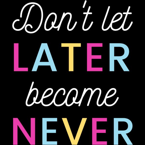 Don't Let Later Become Never Thumbnail